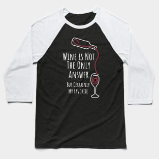Wine is Not The Only Answer But Certainly My Favorite - 3 Baseball T-Shirt